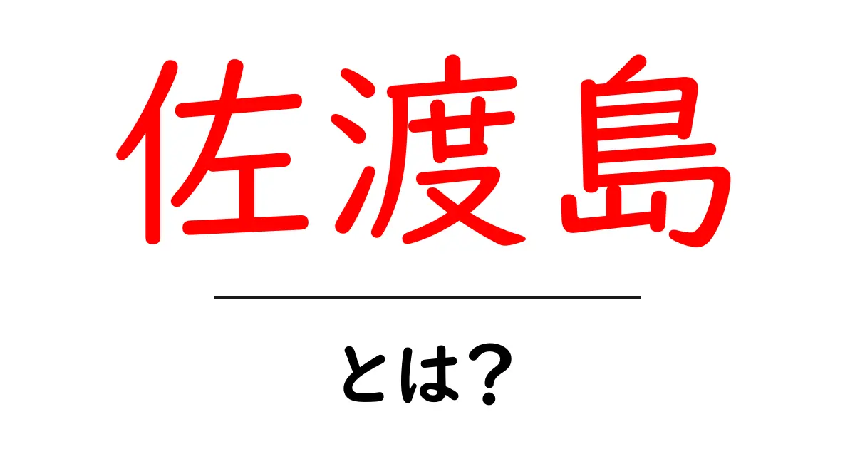 佐渡島・とは?初心者にも分かる基礎解説と旅の楽しみ方共起語・同意語・対義語も併せて解説!