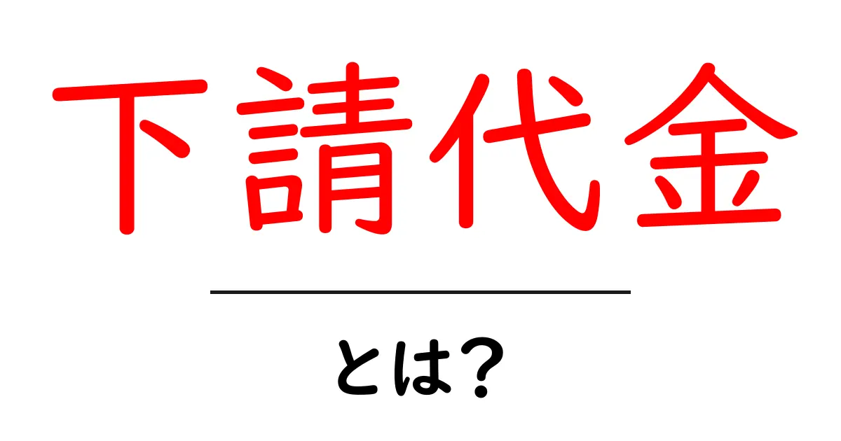 下請代金とは？初心者でもわかる基本と注意点共起語・同意語・対義語も併せて解説！