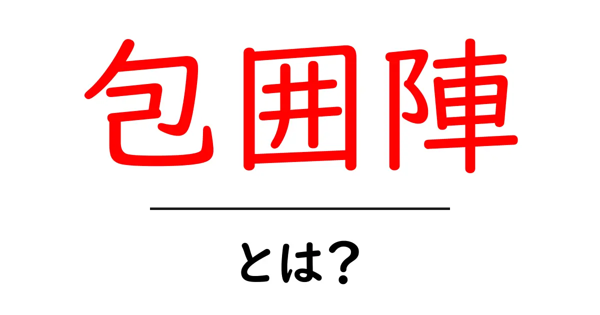 包囲陣・とは？初心者にも分かる歴史と仕組みの解説ガイド共起語・同意語・対義語も併せて解説！