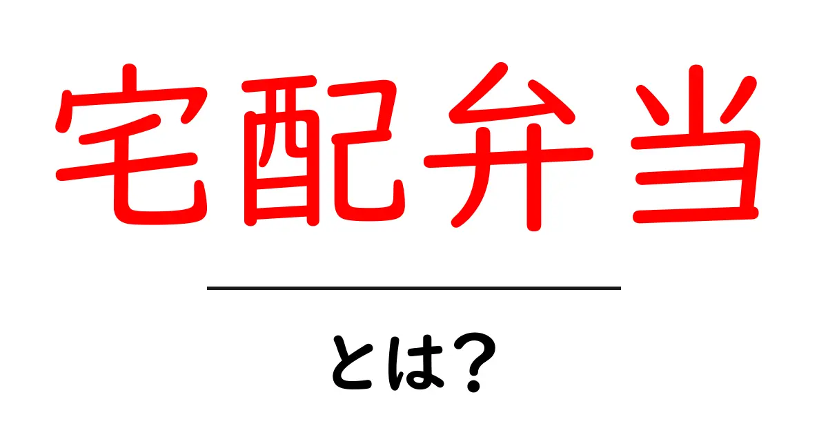 宅配弁当とは？初心者にも分かる選び方とメリット共起語・同意語・対義語も併せて解説！