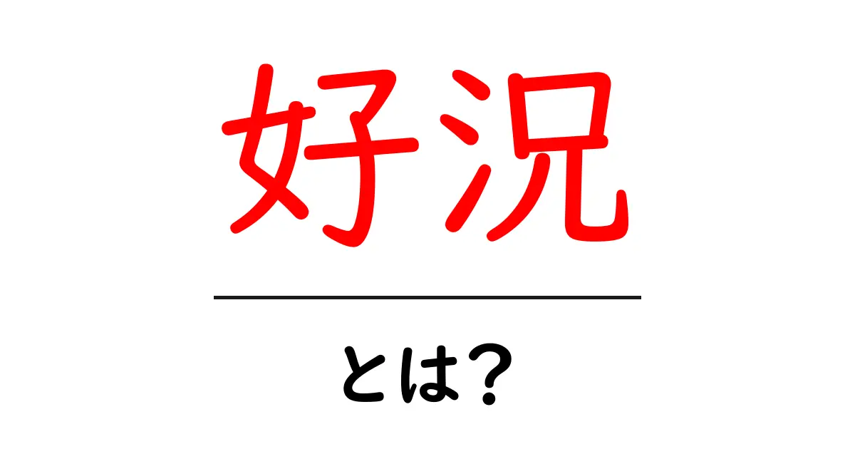 好況とは？初心者にもわかる意味と見分け方共起語・同意語・対義語も併せて解説！