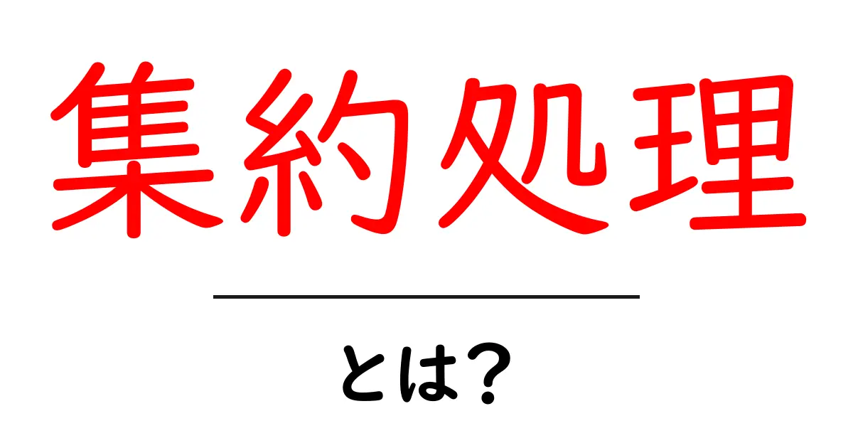 集約処理とは？初心者でもわかる基礎と実例共起語・同意語・対義語も併せて解説！