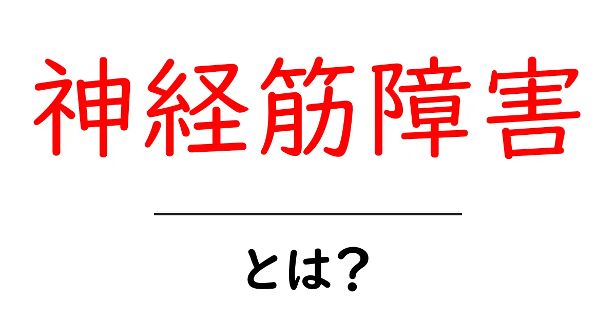 神経筋障害とは？初心者向けにわかりやすく学ぶ基礎ガイド共起語・同意語・対義語も併せて解説！