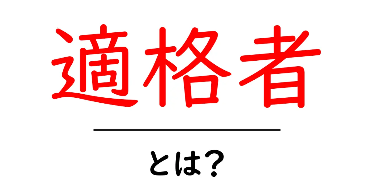 適格者・とは?初心者にもわかる意味と使い方を徹底解説共起語・同意語・対義語も併せて解説!