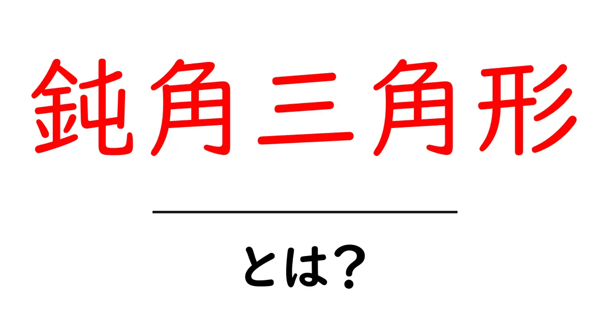 鈍角三角形・とは？中学生にもわかる基本と見分け方共起語・同意語・対義語も併せて解説！