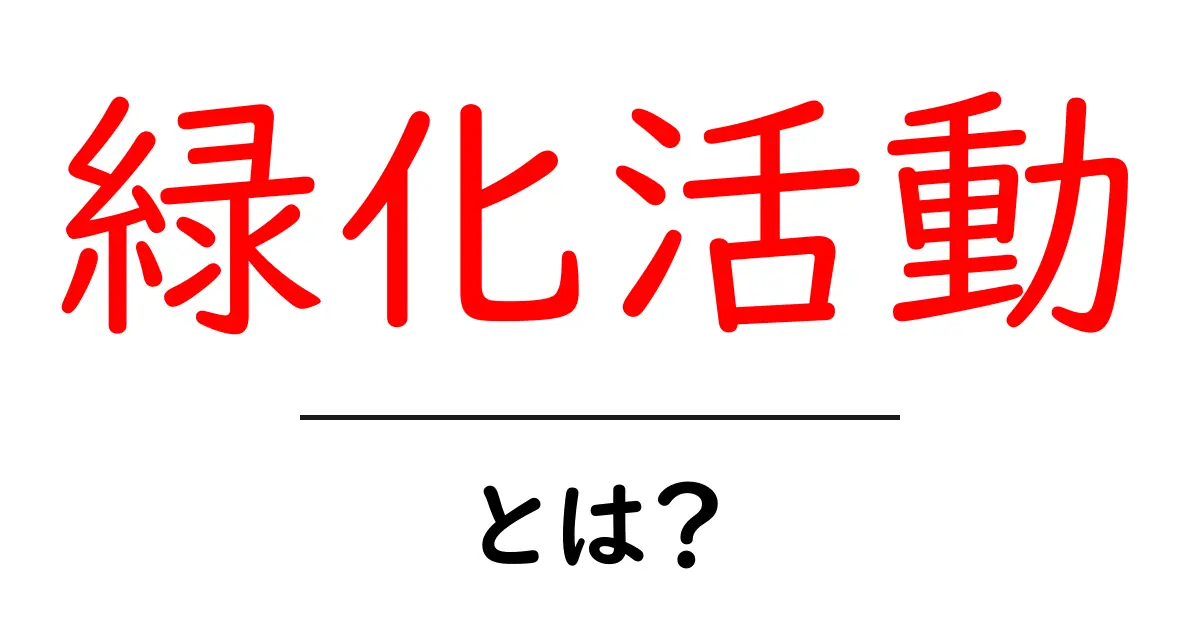 緑化活動とは？初心者でもすぐに始められる基本と実例共起語・同意語・対義語も併せて解説！