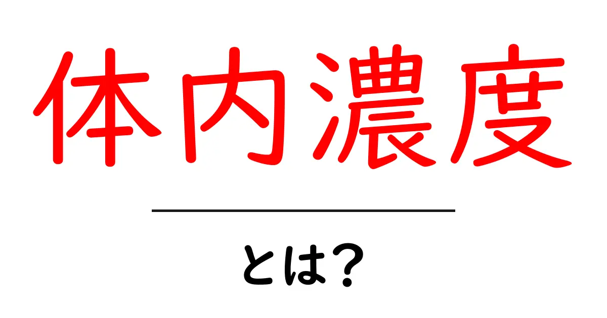 体内濃度とは？体内濃度を正しく理解する基本ガイド共起語・同意語・対義語も併せて解説！