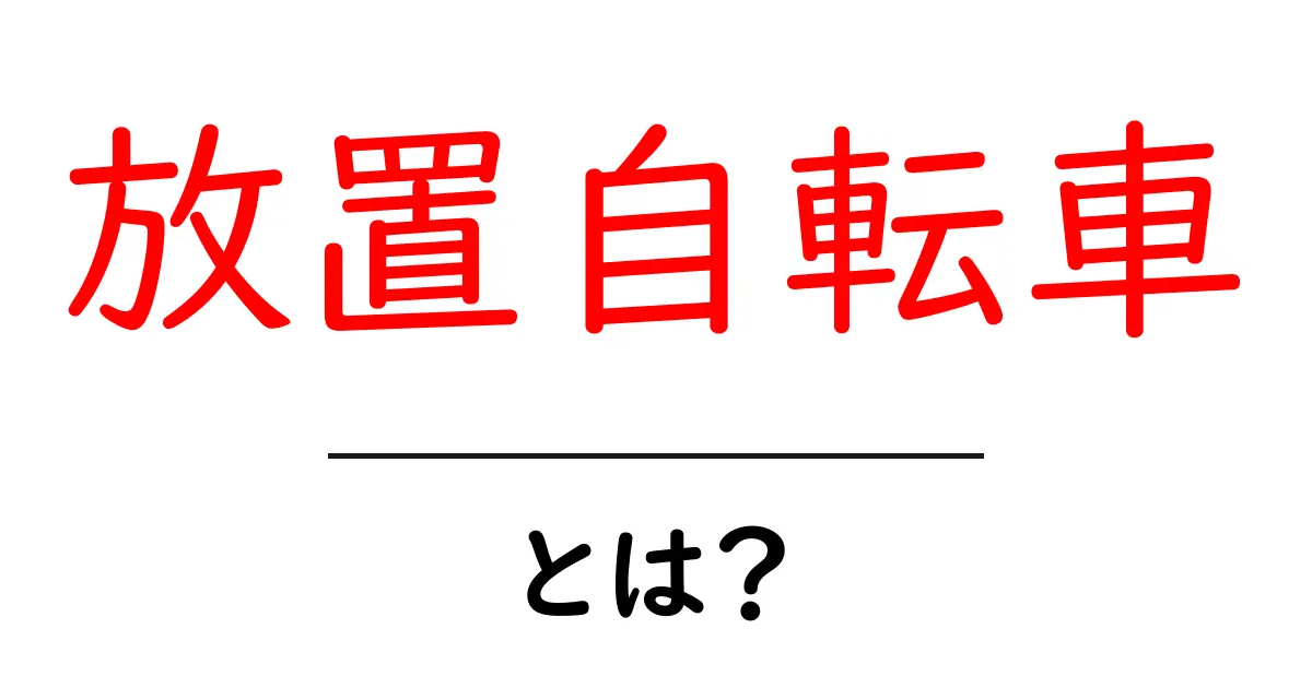放置自転車・とは？初心者向けガイドで学ぶ意味と対処法共起語・同意語・対義語も併せて解説！