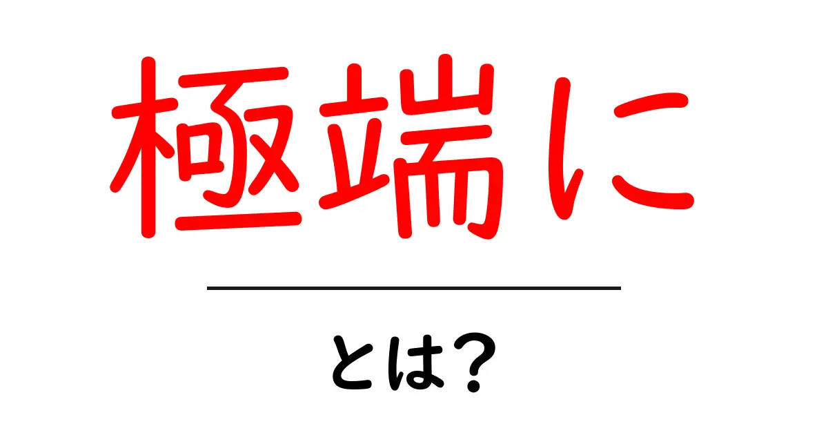 極端にとは？初心者にもわかる使い方と注意点共起語・同意語・対義語も併せて解説！