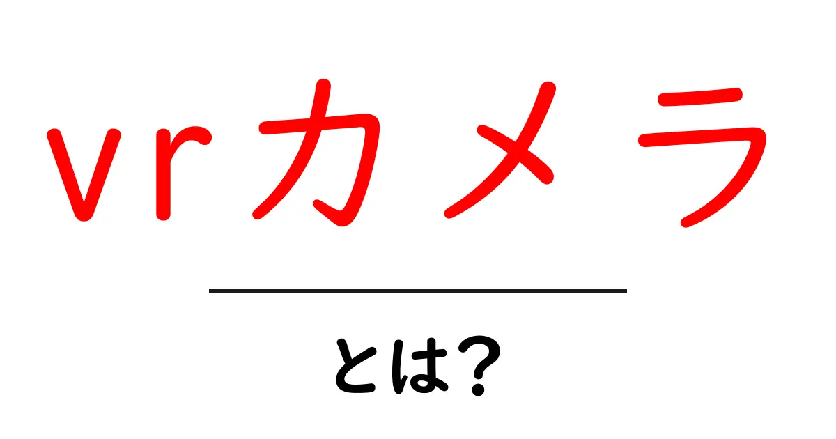 vrカメラ・とは？初心者のための基礎と選び方ガイド共起語・同意語・対義語も併せて解説！
