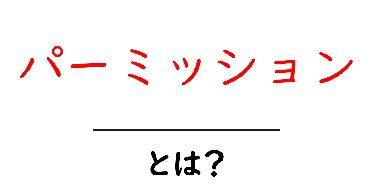 パーミッションとは？初心者のための基本と使い方ガイド共起語・同意語・対義語も併せて解説！