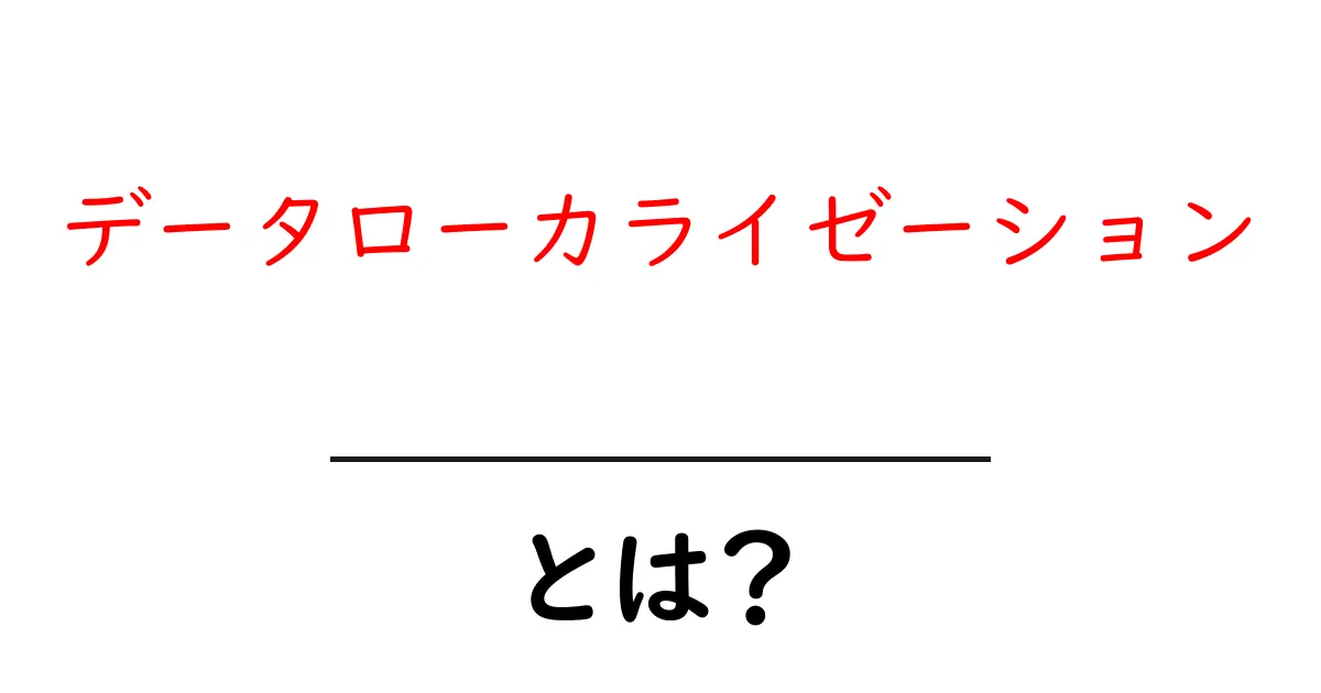 データローカライゼーション・とは?初心者でもわかる基本と実例共起語・同意語・対義語も併せて解説!