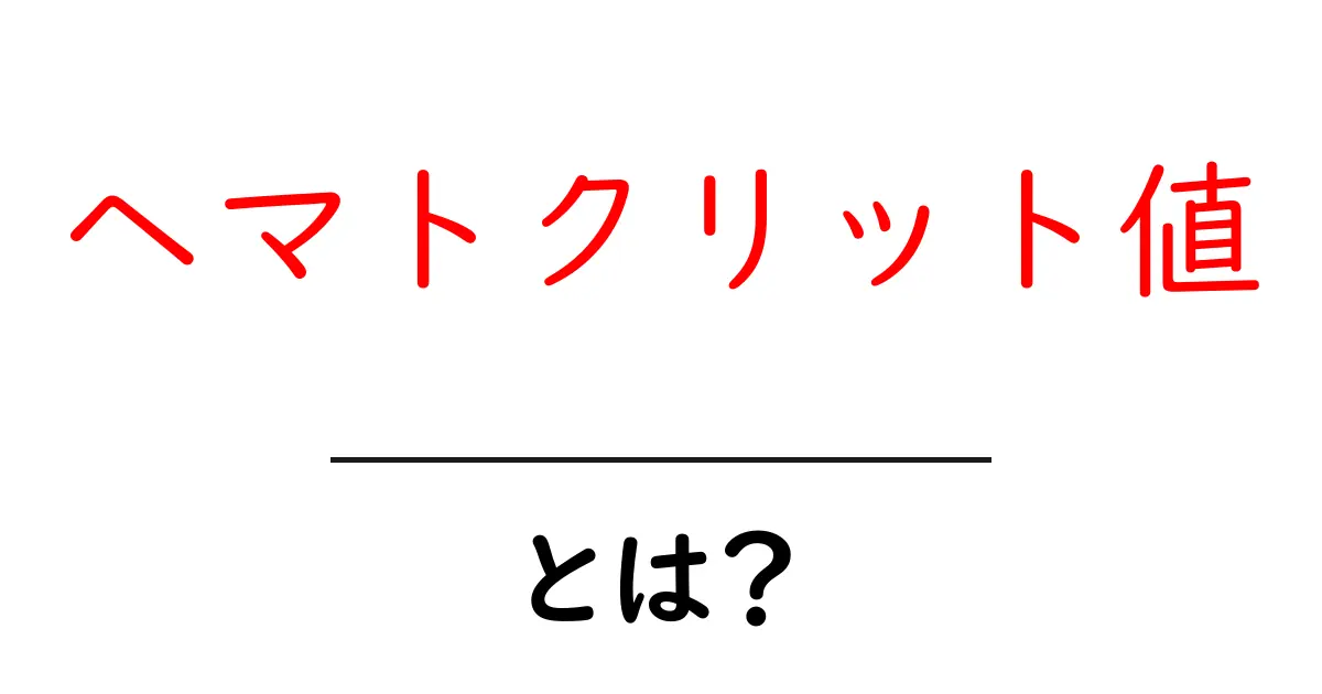 ヘマトクリット値・とは？初心者にもわかる解説と測定のポイント共起語・同意語・対義語も併せて解説！