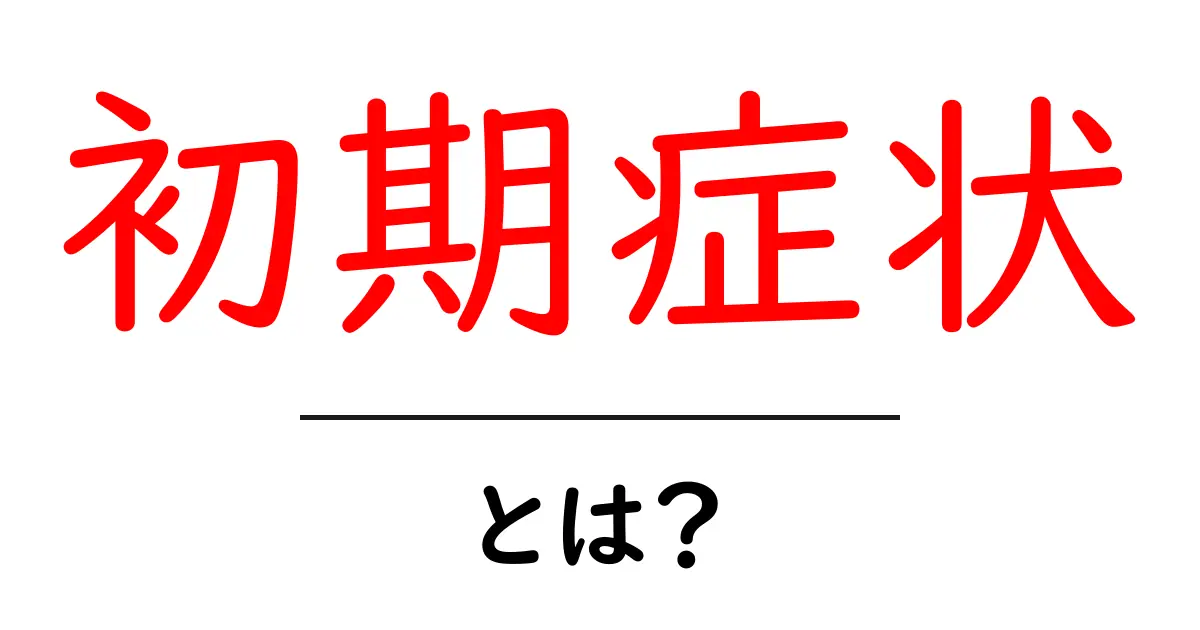 初期症状・とは?初心者にも分かる見分け方と対処の基本共起語・同意語・対義語も併せて解説!
