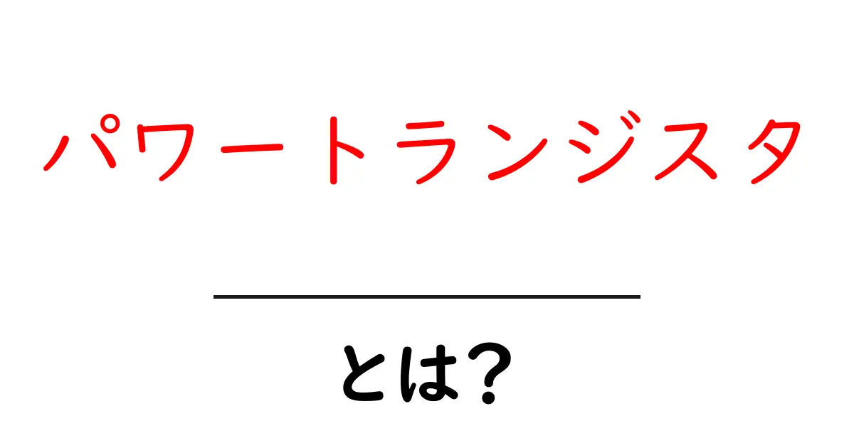 パワートランジスタとは?初心者向け解説と使い方共起語・同意語・対義語も併せて解説!