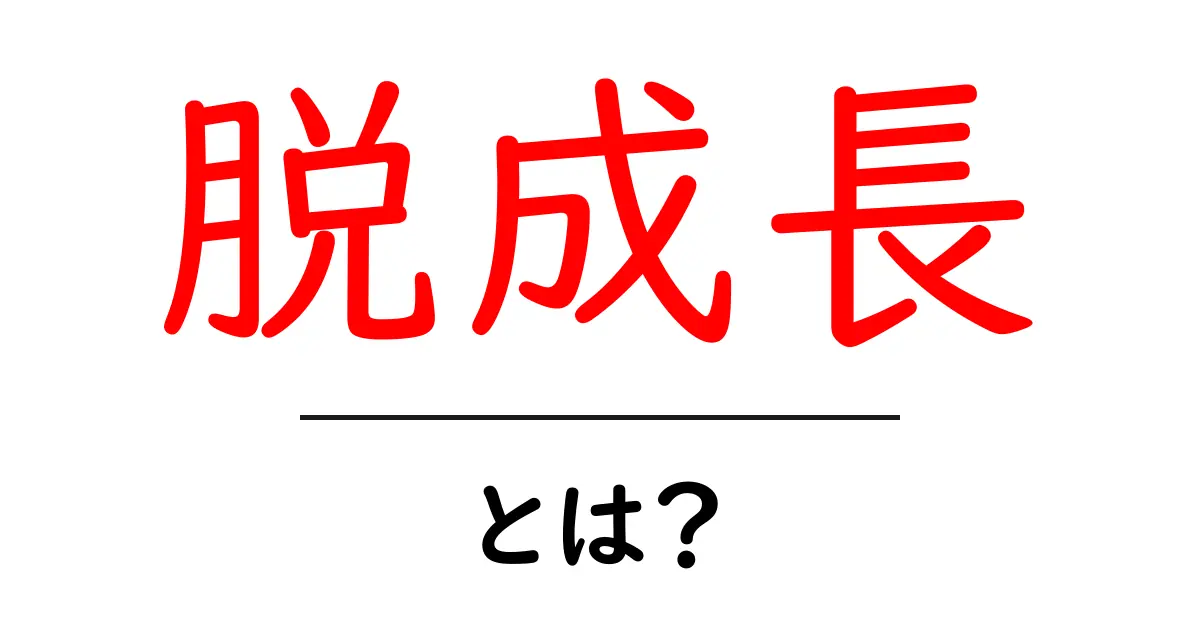 脱成長・とは？今すぐ知っておきたい基礎と実践ガイド共起語・同意語・対義語も併せて解説！