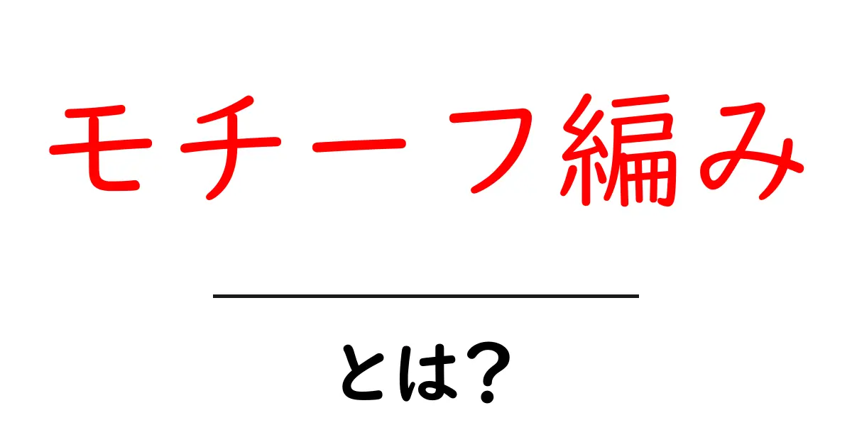 モチーフ編み・とは？初心者が知っておくべき基本と作り方のコツ共起語・同意語・対義語も併せて解説！