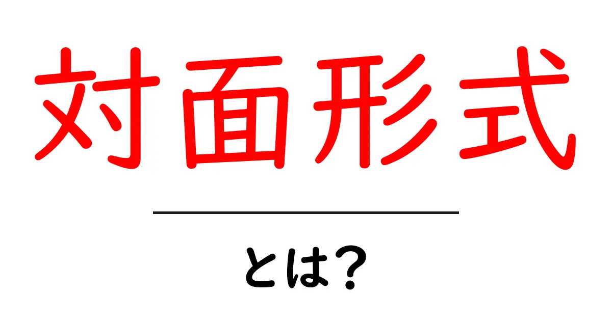 対面形式・とは？初心者が知るべき基本と使い方のポイント共起語・同意語・対義語も併せて解説！