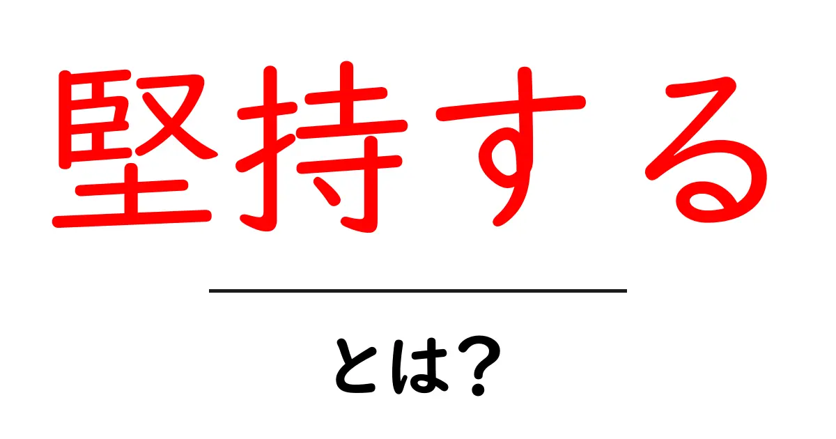 堅持する・とは？初心者にもわかる意味と使い方ガイド共起語・同意語・対義語も併せて解説！