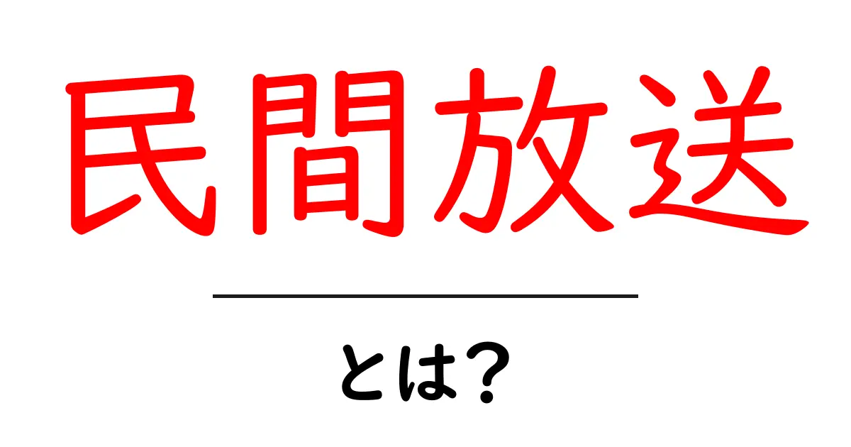 民間放送・とは？初心者にも分かる仕組みと生活への影響を徹底解説共起語・同意語・対義語も併せて解説！