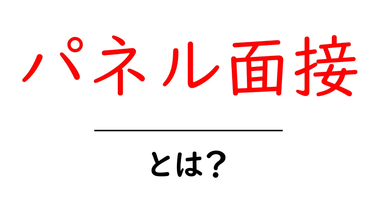 パネル面接・とは？初心者向け解説と成功のコツ共起語・同意語・対義語も併せて解説！