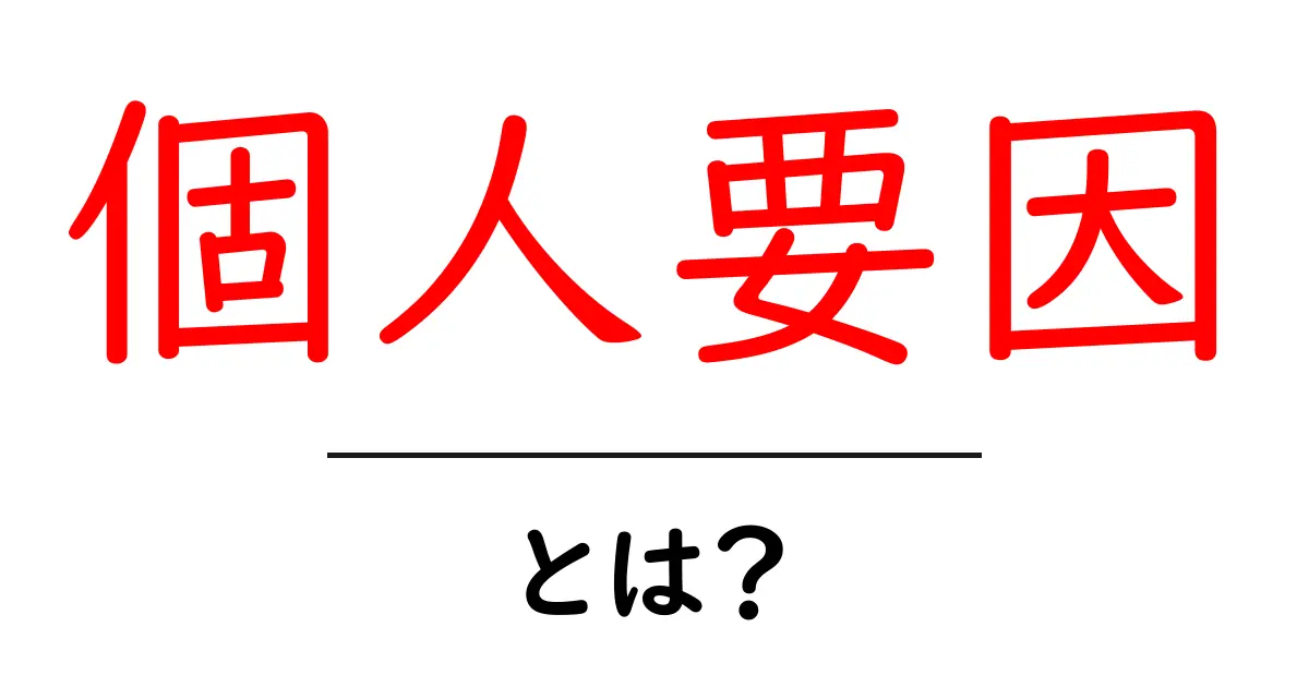 個人要因・とは？ 初心者でも分かるポイントと身近な例共起語・同意語・対義語も併せて解説！