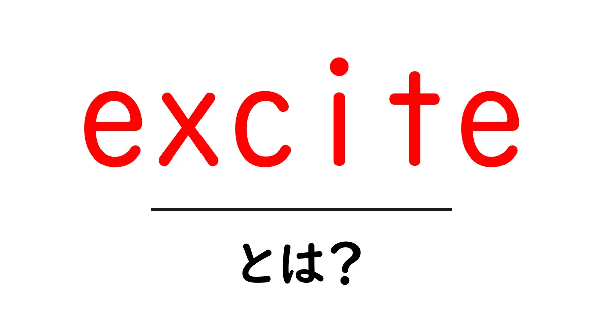 exciteとは？初心者向けガイド：意味・使い方を分かりやすく解説共起語・同意語・対義語も併せて解説！