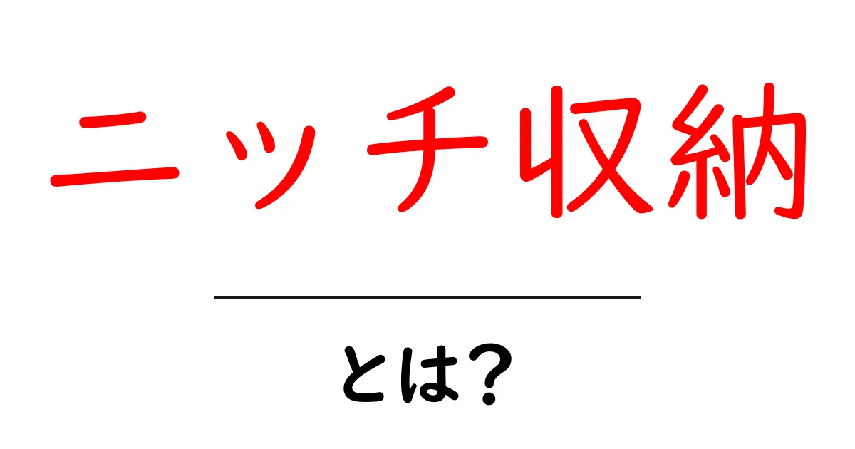 ニッチ収納とは？初心者にもわかる基本と実例ガイド共起語・同意語・対義語も併せて解説！