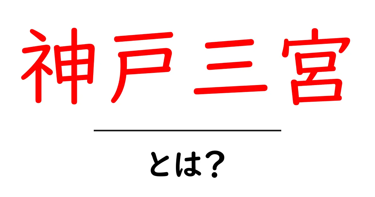 神戸三宮・とは？初心者向け解説と旅のコツ共起語・同意語・対義語も併せて解説！