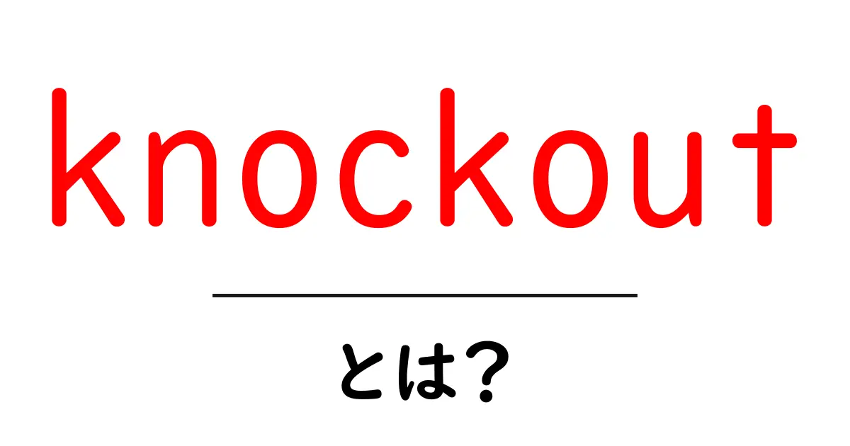 knockoutとは?初心者が知っておくべき意味と使い方を徹底解説共起語・同意語・対義語も併せて解説!