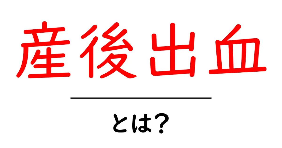 産後出血・とは？ 初心者でもわかる解説ガイド共起語・同意語・対義語も併せて解説！