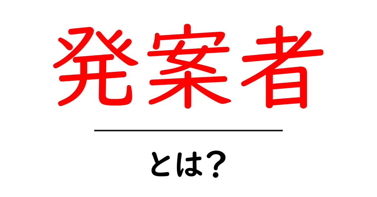 発案者・とは？初心者向けの基礎解説とよくある誤解を解く共起語・同意語・対義語も併せて解説！
