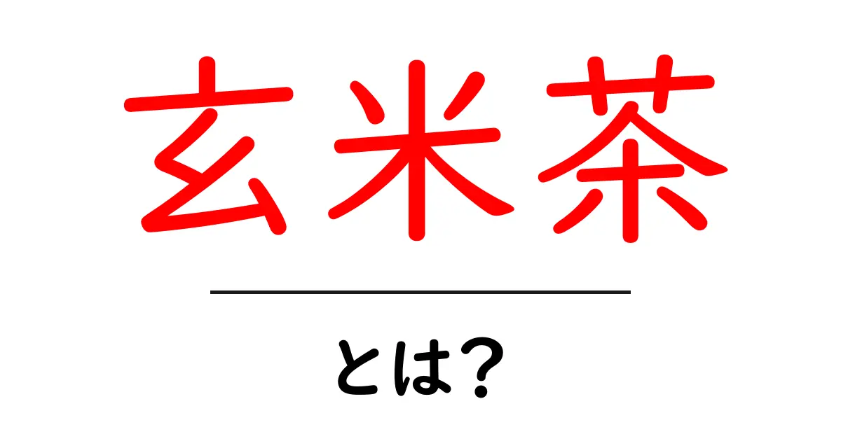 玄米茶・とは？初心者にも分かる基本ガイド共起語・同意語・対義語も併せて解説！