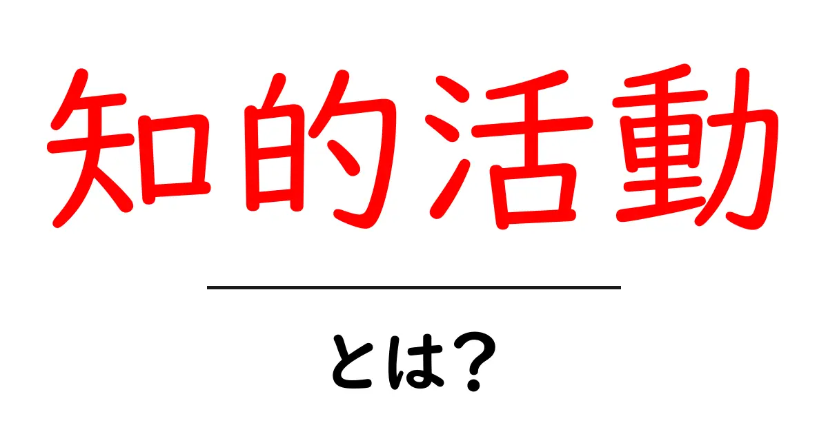 知的活動とは？初心者が今すぐ始めるための基礎ガイドと実践法共起語・同意語・対義語も併せて解説！