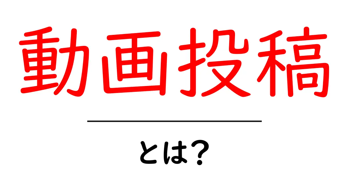 動画投稿・とは？初心者のためのやさしいガイド共起語・同意語・対義語も併せて解説！