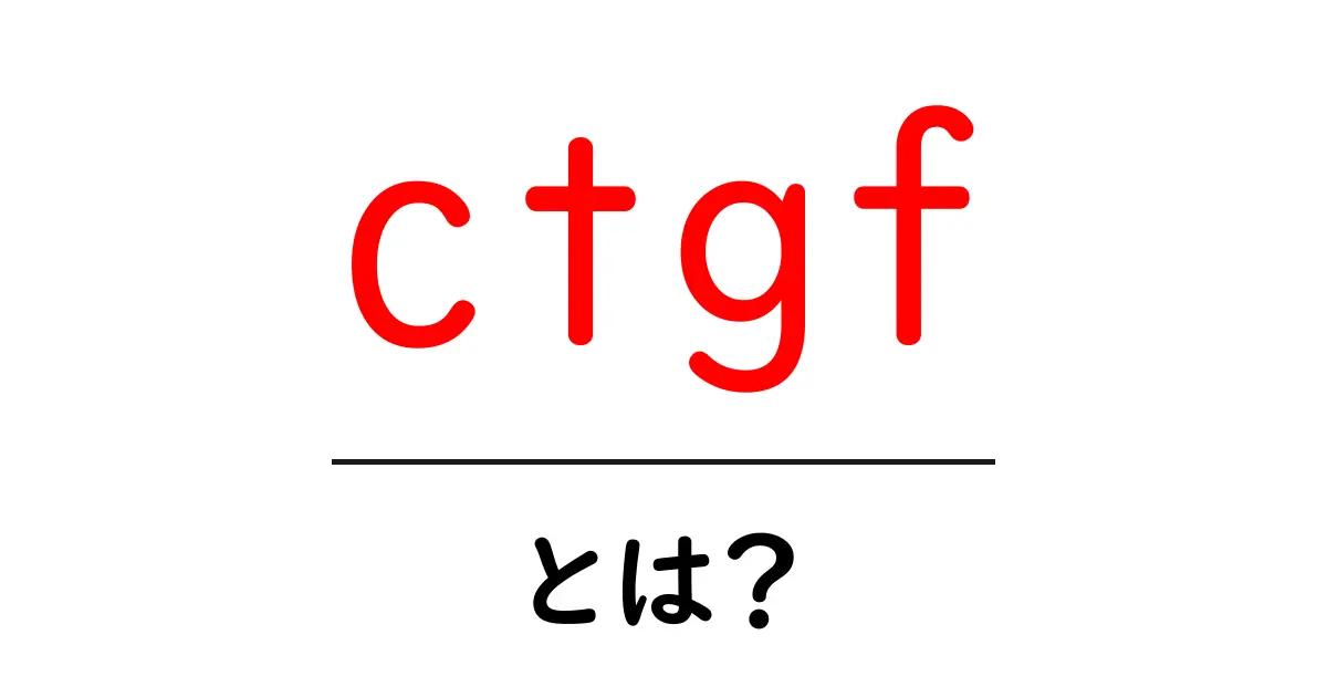 ctgf・とは?初心者向けガイド:意味と使い方を分かりやすく解説共起語・同意語・対義語も併せて解説!