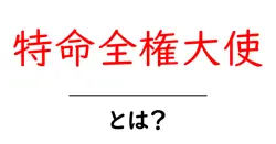 特命全権大使とは？初心者にも分かる意味・役割・歴史を徹底解説共起語・同意語・対義語も併せて解説！