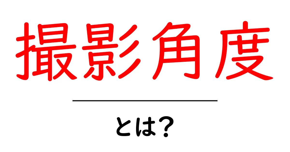 撮影角度・とは?初心者が知っておきたい基本と簡単なコツ共起語・同意語・対義語も併せて解説!