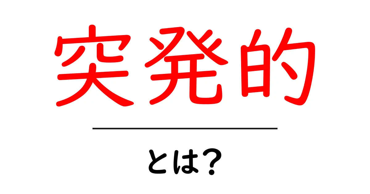 突発的とは？ 意味と使い方をわかりやすく解説共起語・同意語・対義語も併せて解説！