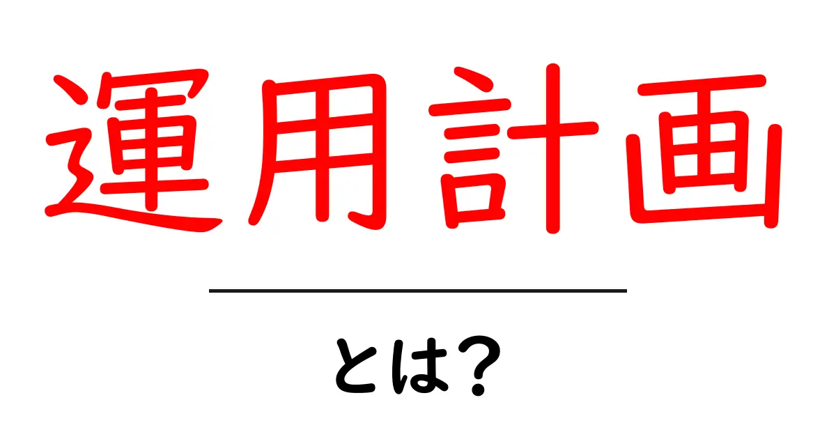 運用計画・とは？初心者が知っておく基本と作成ステップ共起語・同意語・対義語も併せて解説！