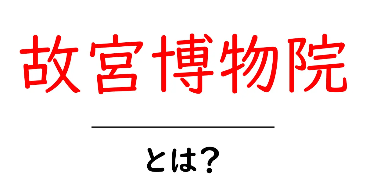 故宮博物院・とは？初心者でもわかる基礎ガイド共起語・同意語・対義語も併せて解説！