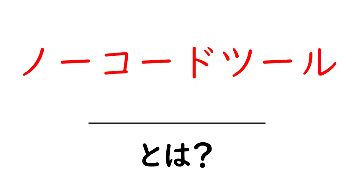 ノーコードツール・とは?初心者にも分かる使い方と選び方共起語・同意語・対義語も併せて解説!