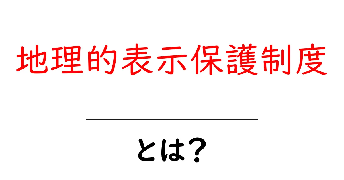 地理的表示保護制度とは？初心者向け解説とポイント共起語・同意語・対義語も併せて解説！