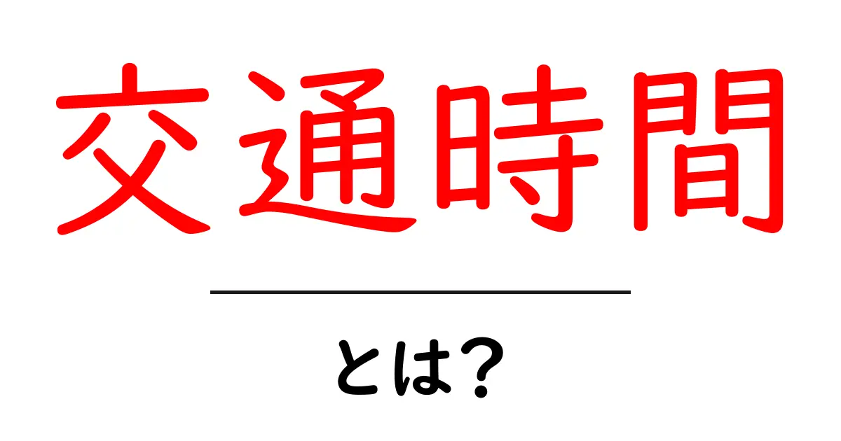 交通時間とは？初心者向けの基本と実生活での活用法共起語・同意語・対義語も併せて解説！