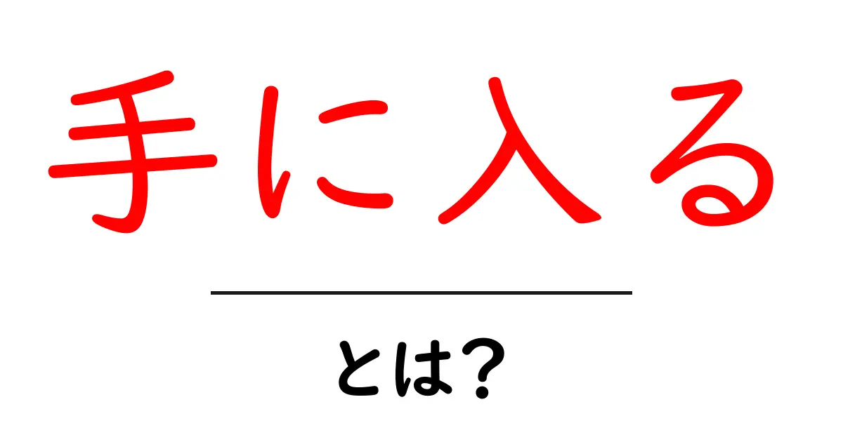 手に入るとは何か？初心者でも分かる使い方と例文で徹底解説共起語・同意語・対義語も併せて解説！
