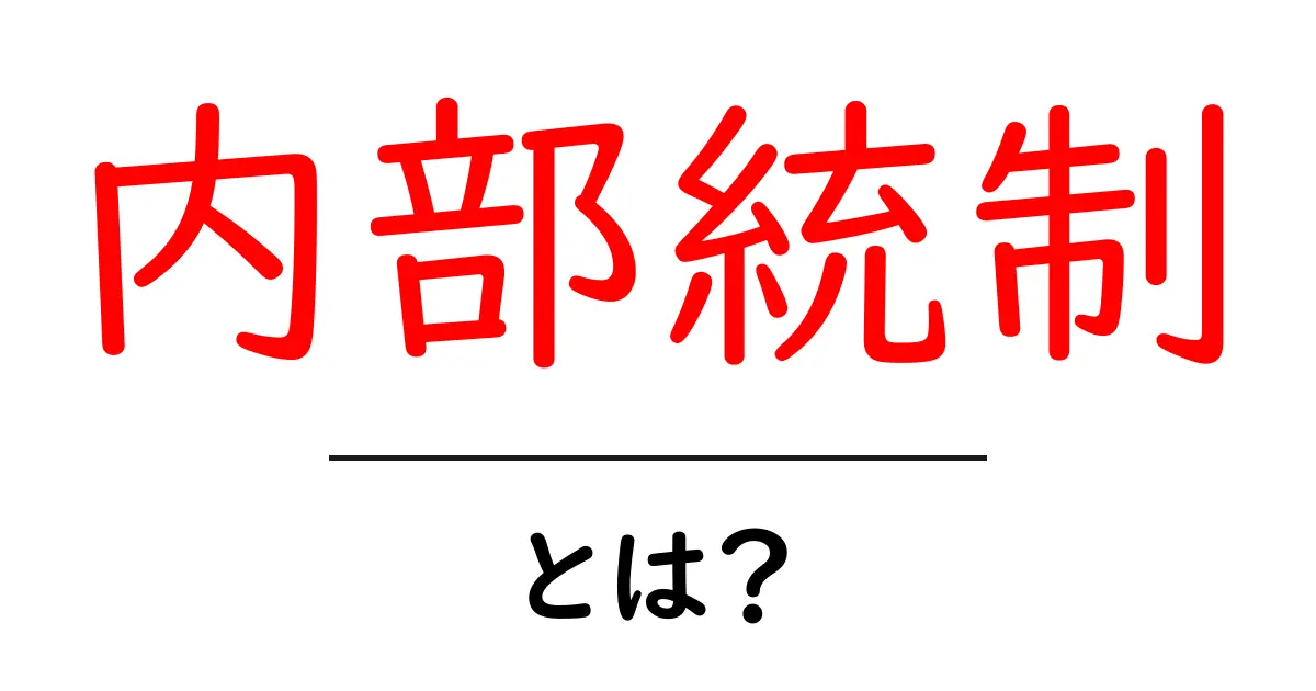 内部統制とは？初心者にも分かる基礎ガイドと実例共起語・同意語・対義語も併せて解説！