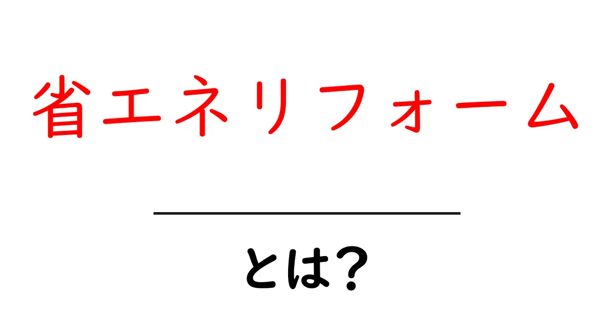 省エネリフォームとは？家庭の光熱費を抑える実践ガイド共起語・同意語・対義語も併せて解説！