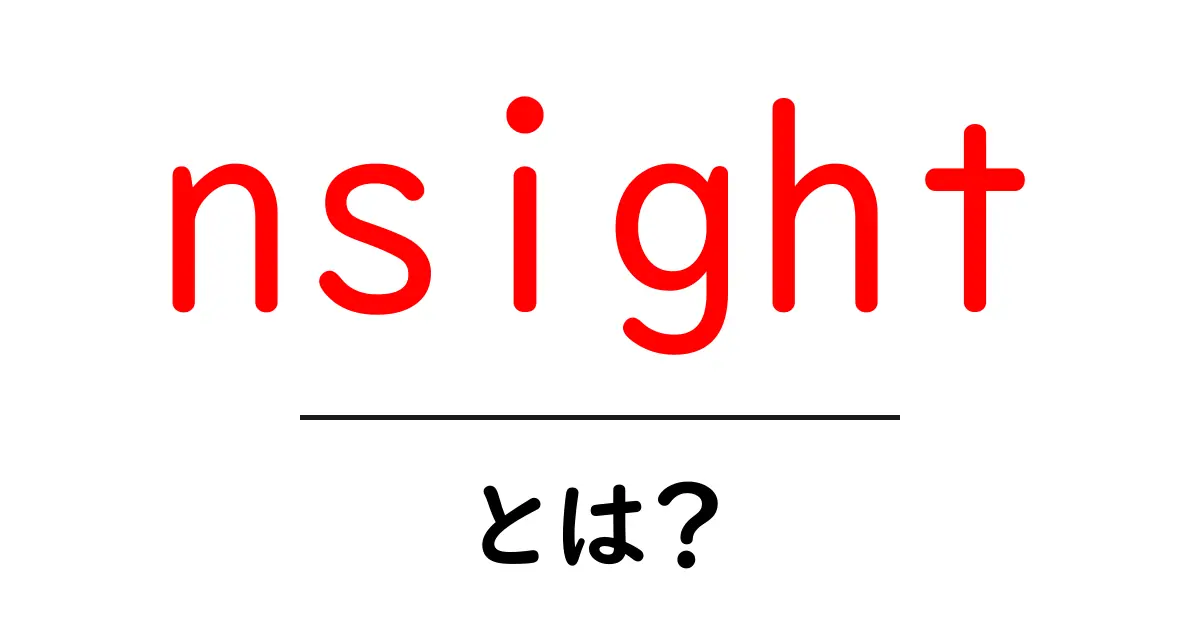 nsightとは?初心者が押さえるべき使い方と選び方ガイド共起語・同意語・対義語も併せて解説!