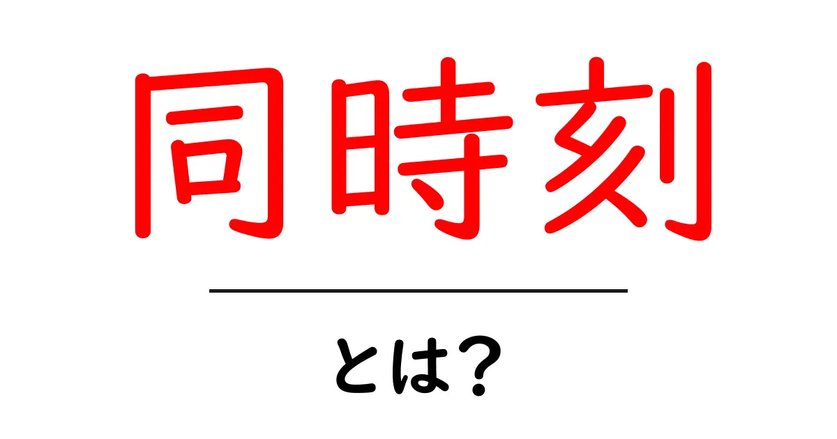 同時刻・とは? 同じ瞬間を正確にとらえる基本ガイド共起語・同意語・対義語も併せて解説!