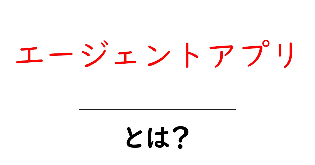 エージェントアプリ・とは？初心者にも分かる基本と使い方ガイド共起語・同意語・対義語も併せて解説！